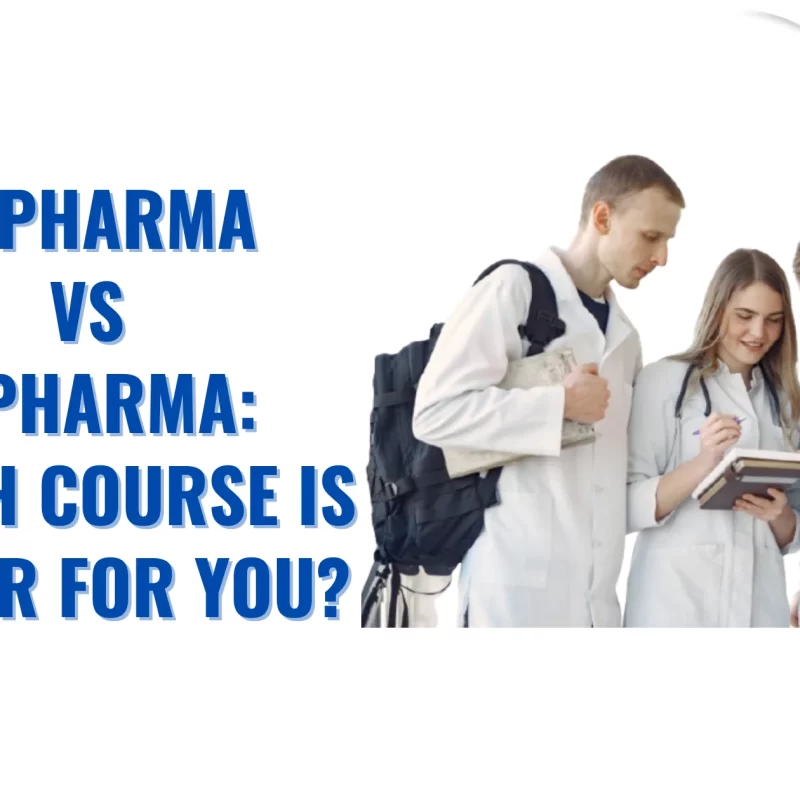 B. Pharma vs D. Pharma Which Course is Better for You