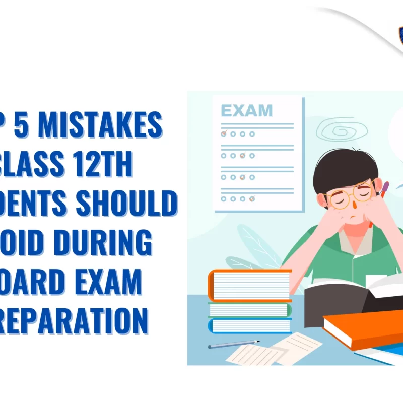 Top 5 Mistakes Class 12th Students Should Avoid During Board Exam Preparation (1) (1)