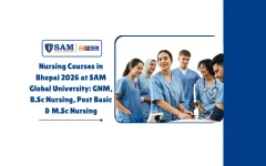 Nursing Courses in Bhopal 2026 at SAM Global University GNM, B.Sc Nursing, Post Basic & M.Sc Nursing