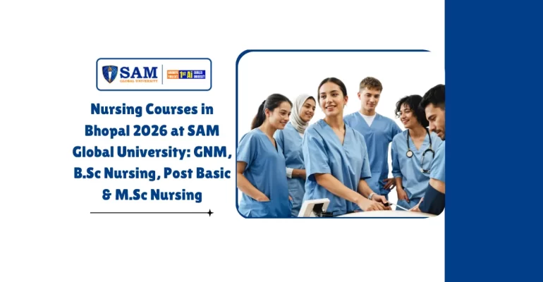 Nursing Courses in Bhopal 2026 at SAM Global University GNM, B.Sc Nursing, Post Basic & M.Sc Nursing